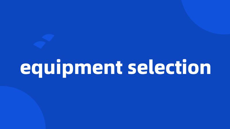 equipment selection