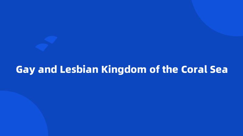 Gay and Lesbian Kingdom of the Coral Sea