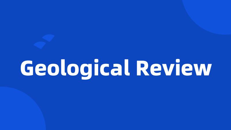 Geological Review