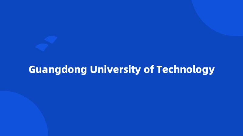 Guangdong University of Technology