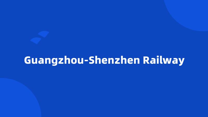 Guangzhou-Shenzhen Railway