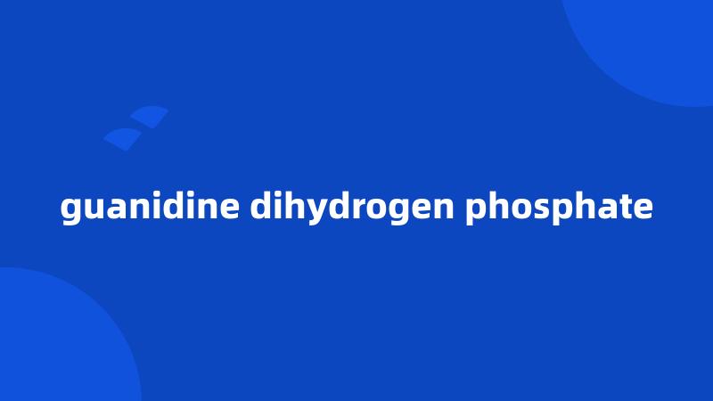 guanidine dihydrogen phosphate