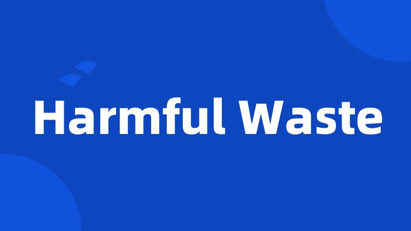 Harmful Waste