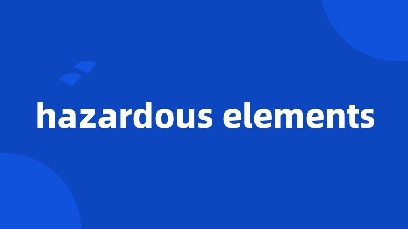 hazardous elements