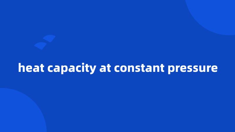 heat capacity at constant pressure