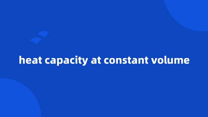 heat capacity at constant volume