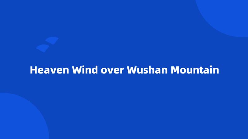 Heaven Wind over Wushan Mountain