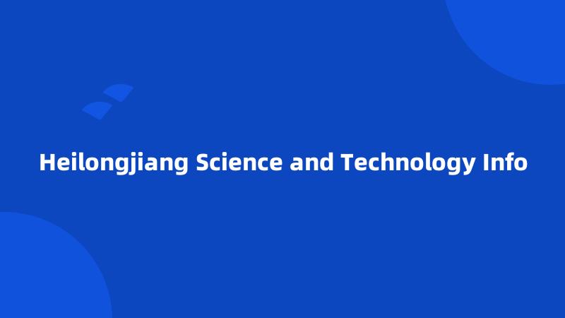 Heilongjiang Science and Technology Info