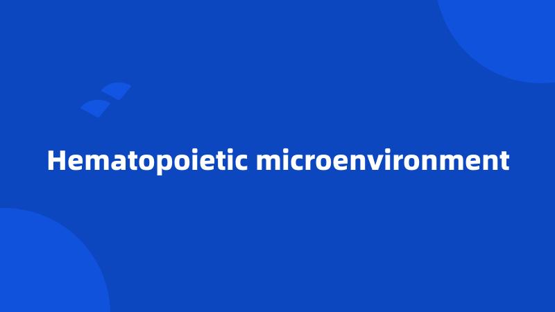 Hematopoietic microenvironment