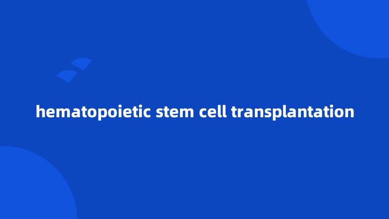 hematopoietic stem cell transplantation