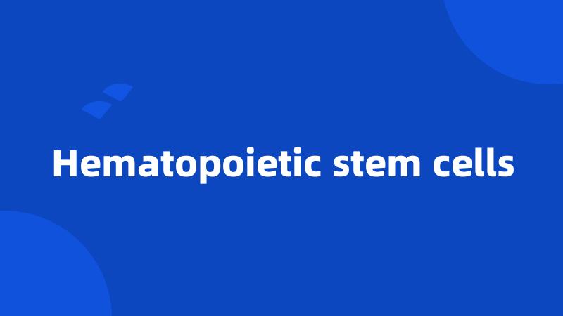 Hematopoietic stem cells