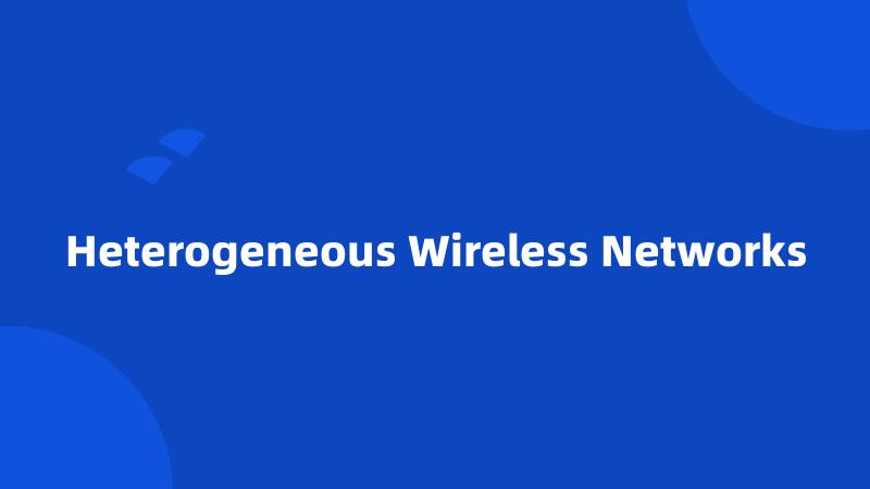 Heterogeneous Wireless Networks