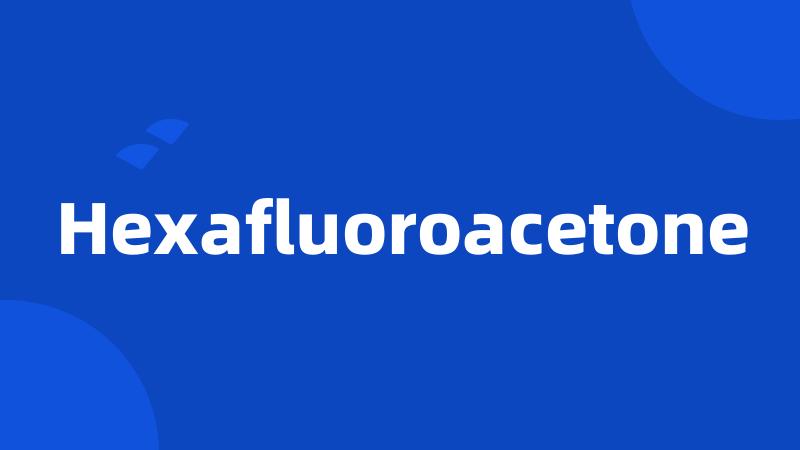 Hexafluoroacetone