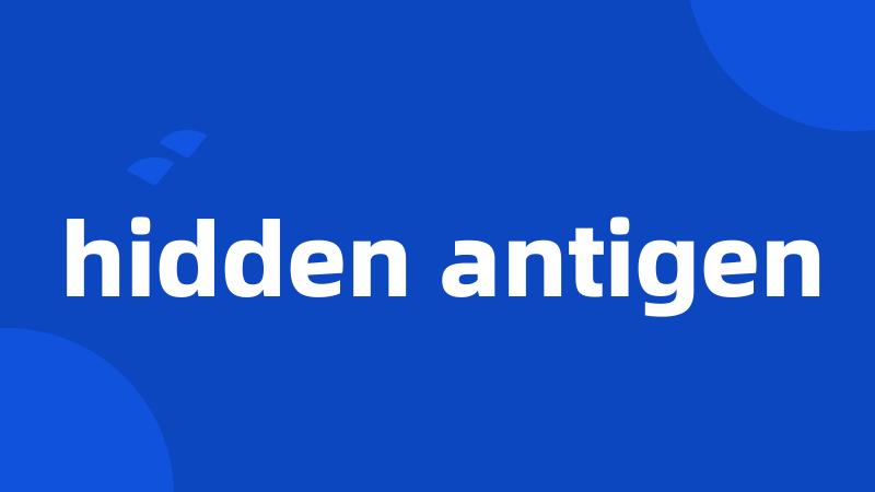 hidden antigen