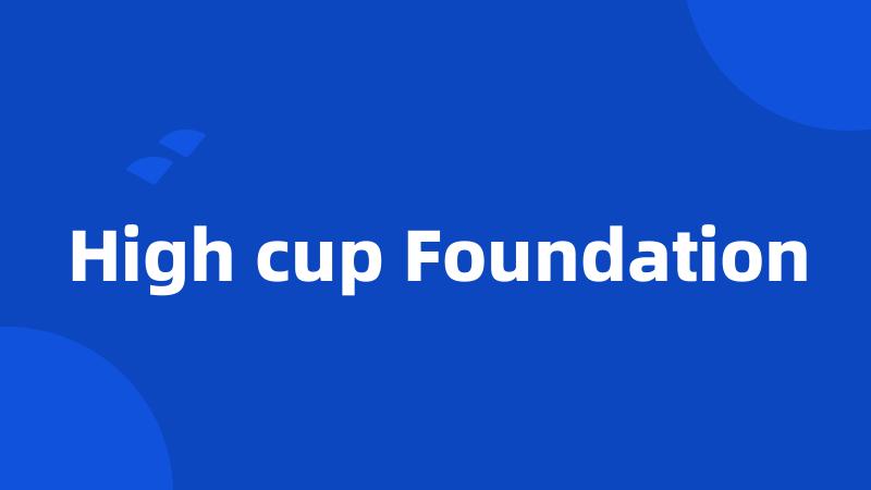 High cup Foundation