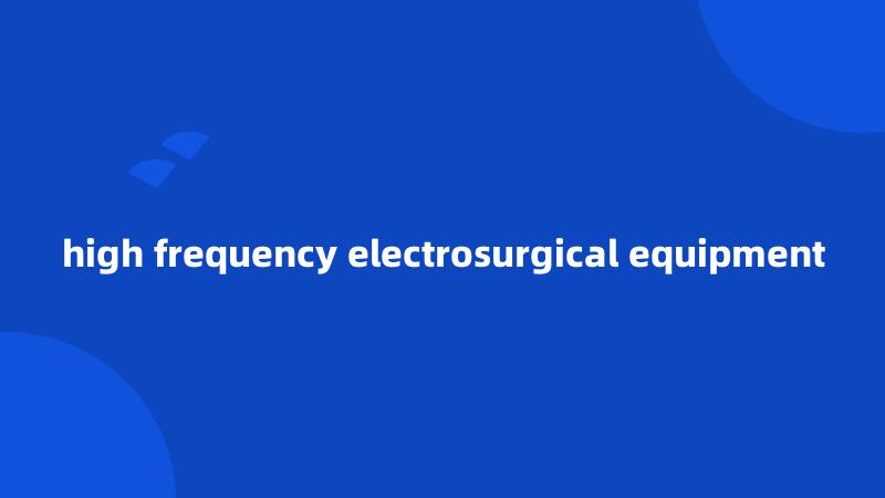 high frequency electrosurgical equipment