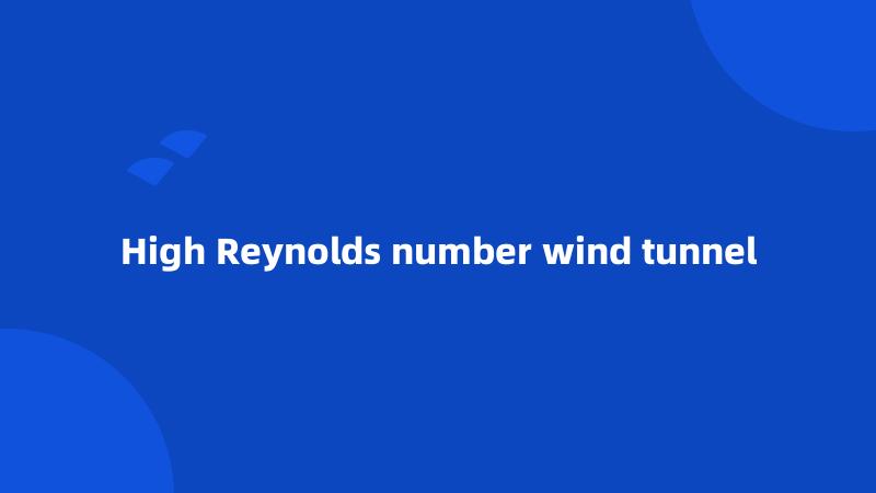 High Reynolds number wind tunnel