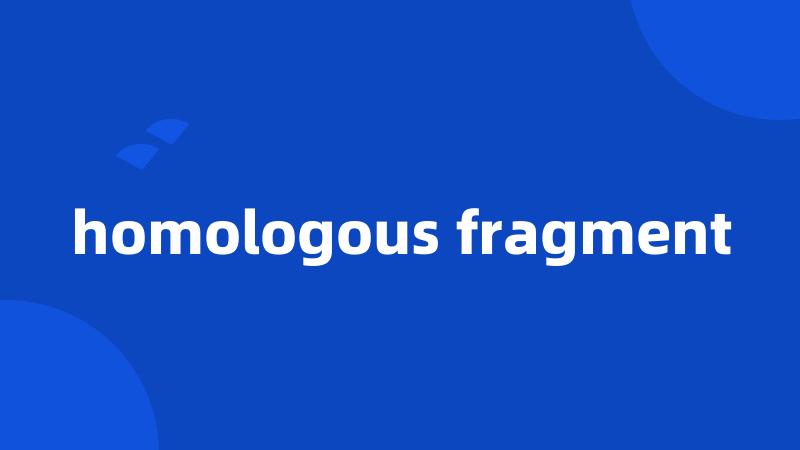 homologous fragment