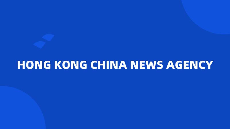 HONG KONG CHINA NEWS AGENCY