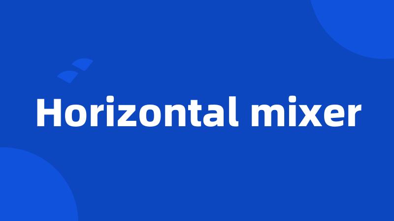 Horizontal mixer