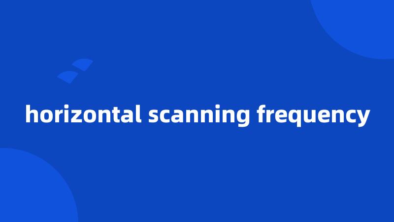 horizontal scanning frequency