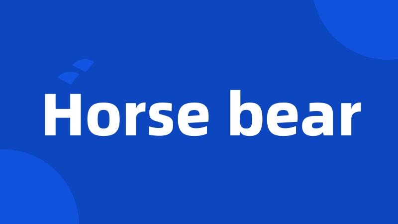 Horse bear