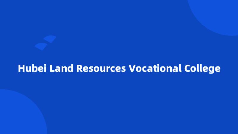 Hubei Land Resources Vocational College