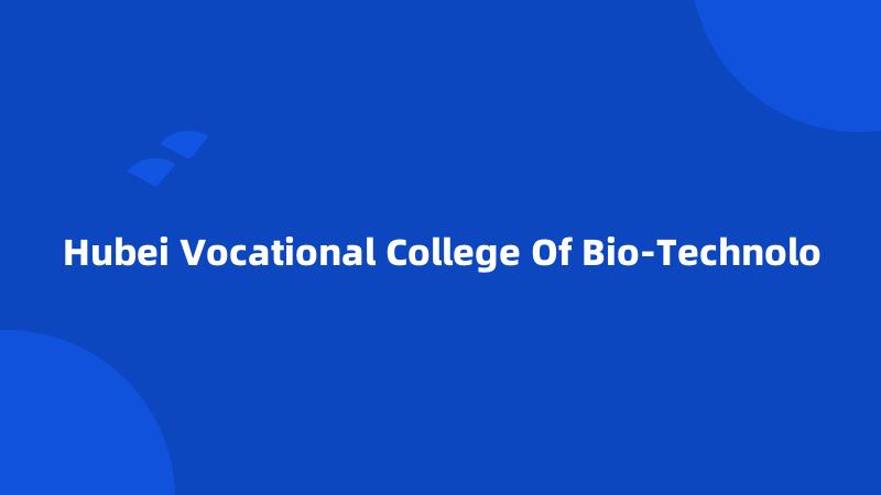 Hubei Vocational College Of Bio-Technolo