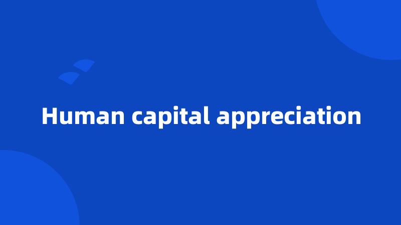 Human capital appreciation