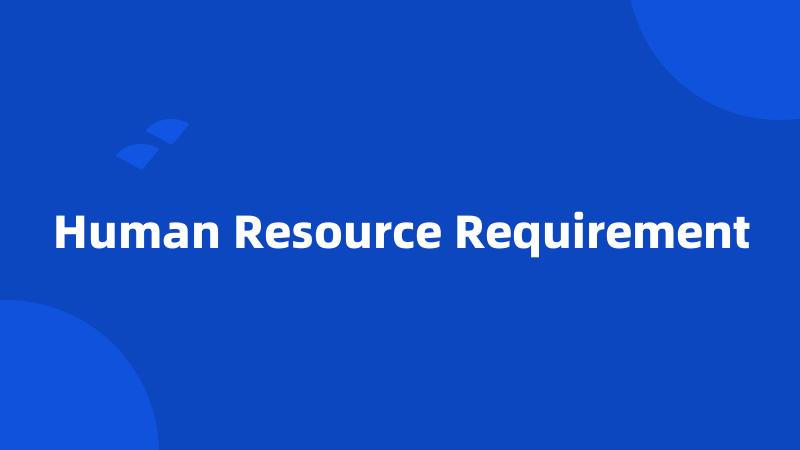 Human Resource Requirement