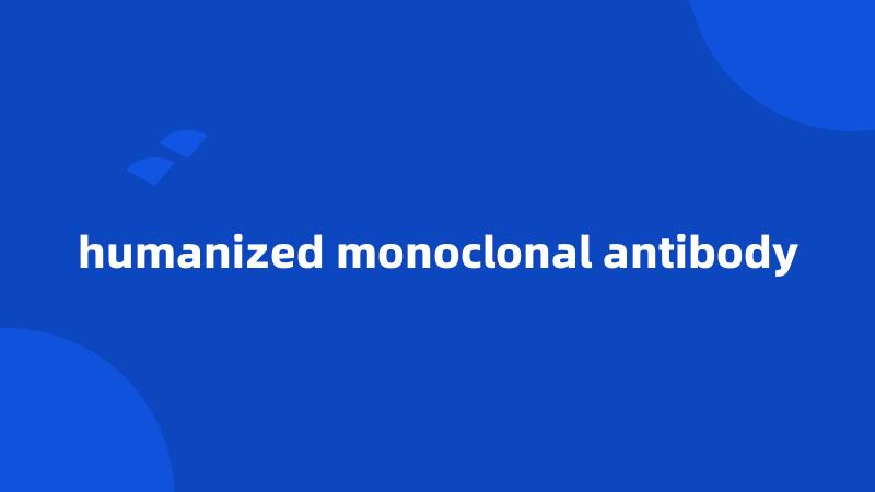 humanized monoclonal antibody