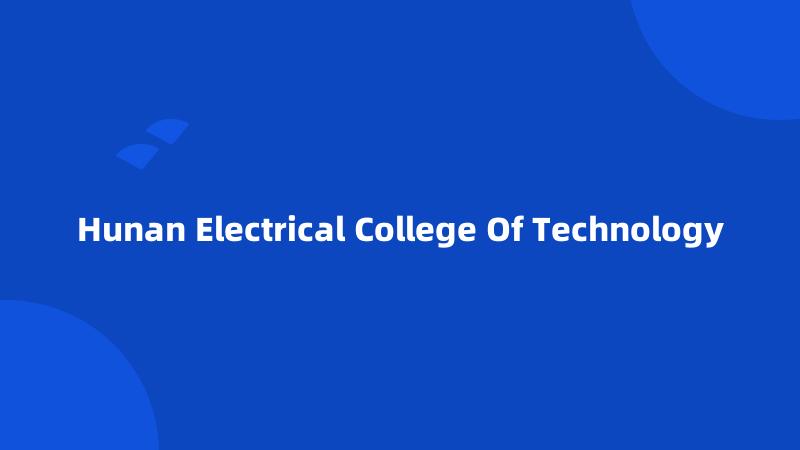 Hunan Electrical College Of Technology