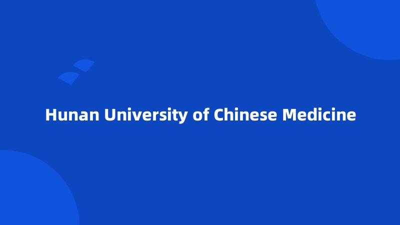 Hunan University of Chinese Medicine