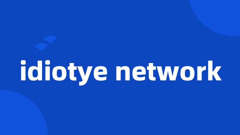 idiotye network