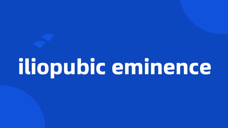 iliopubic eminence