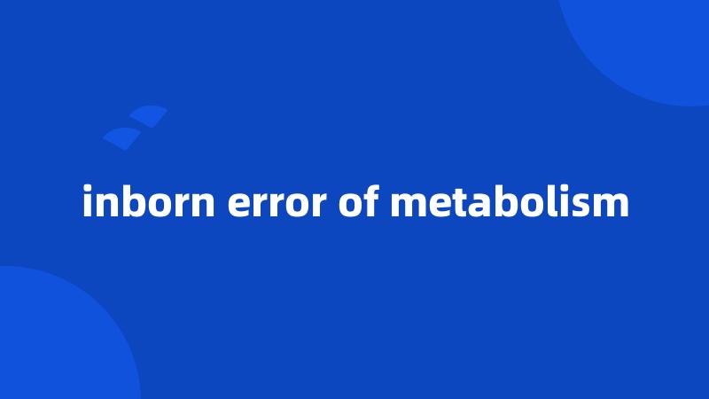 inborn error of metabolism