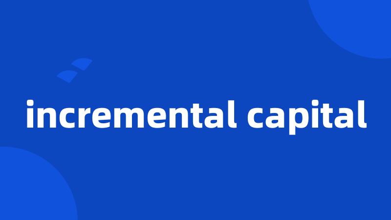 incremental capital