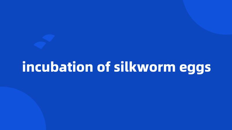 incubation of silkworm eggs