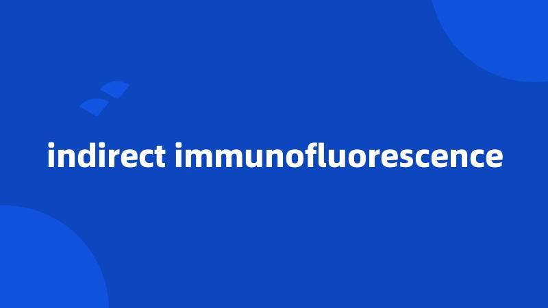 indirect immunofluorescence