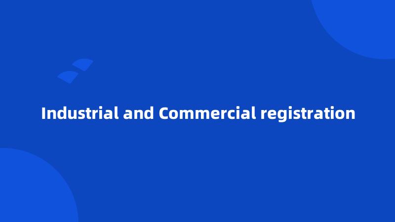 Industrial and Commercial registration