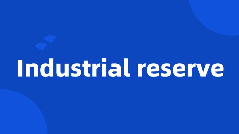 Industrial reserve