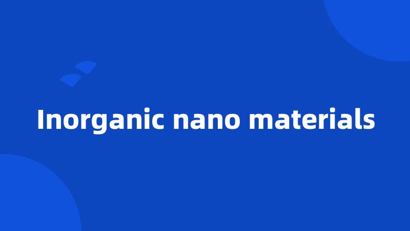 Inorganic nano materials