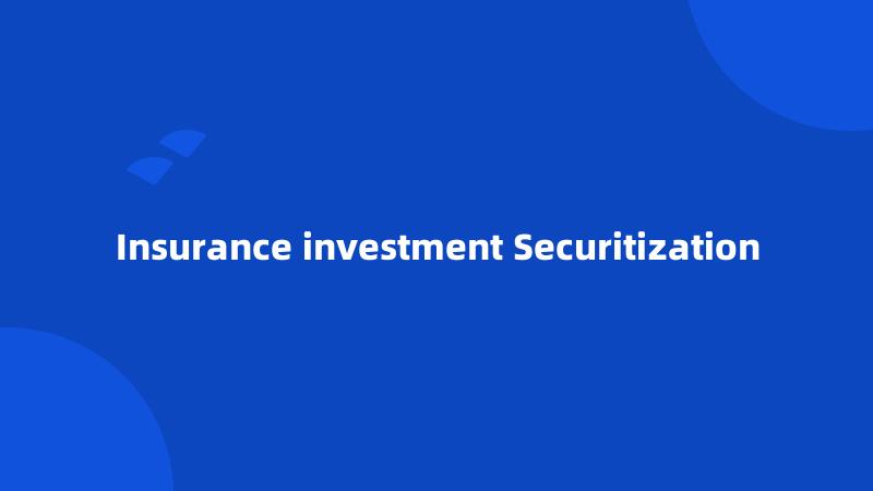 Insurance investment Securitization