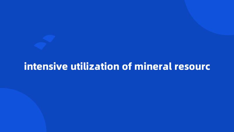 intensive utilization of mineral resourc