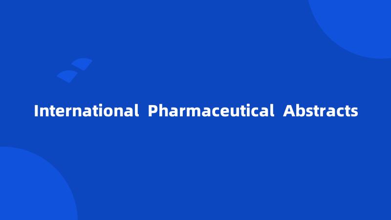 International  Pharmaceutical  Abstracts