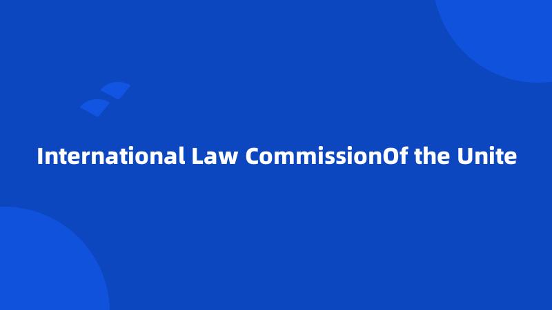 International Law CommissionOf the Unite