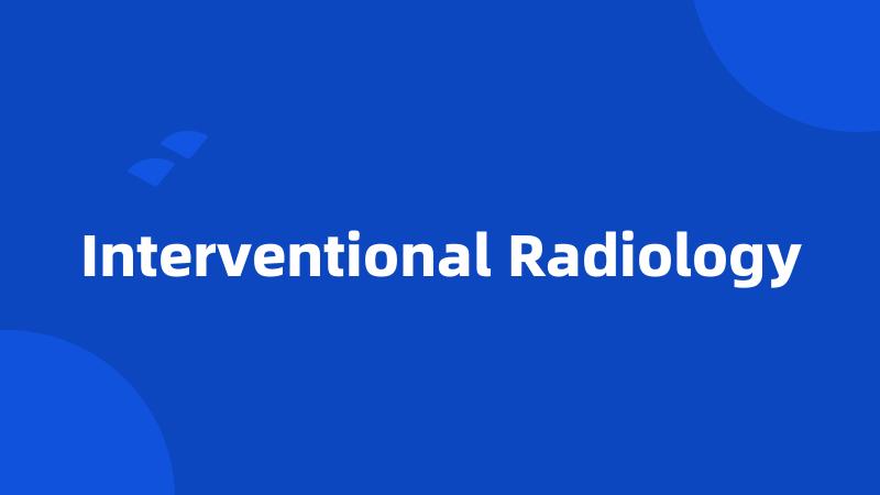 Interventional Radiology