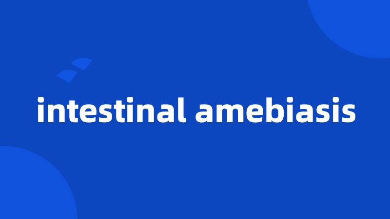 intestinal amebiasis