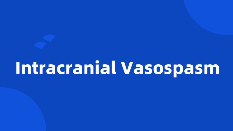 Intracranial Vasospasm