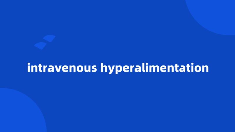 intravenous hyperalimentation